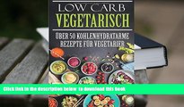 Read Online  Low Carb Vegetarisch: Über 50 kohlenhydratarme Rezepte für Vegetarier (Low Carb
