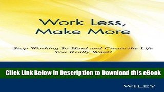 [Get] Work Less, Make More: Stop Working So Hard and Create the Life You Really Want! Free New