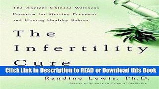 Read Book The Infertility Cure: The Ancient Chinese Wellness Program for Getting