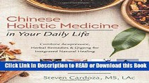 [Download] Chinese Holistic Medicine in Your Daily Life: Combine Acupressure, Herbal Remedies