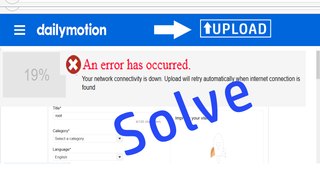 An error has occurred your network connectivity is down | Fix Dailymotion video uploading issue