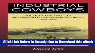 Download Industrial Cowboys: Miller   Lux and the Transformation of the Far West, 1850-1920 Read