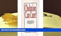 Epub Chelation Can Cure: How to Reverse Heart Disease, Diabetes, Stroke, High Blood Pressure and