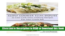 Read Book Slow Cooker Slim-Down: 22 Low-Carb Slow Cooking Recipes For Your Crock Pot Free Books