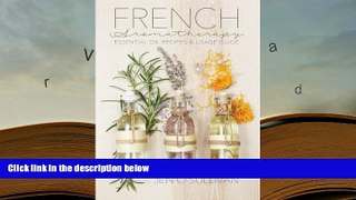 READ ONLINE  French Aromatherapy: Essential Oil Recipes   Usage Guide [DOWNLOAD] ONLINE