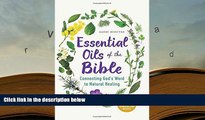 EBOOK ONLINE  Essential Oils of the Bible: Connecting God s Word to Natural Healing READ PDF