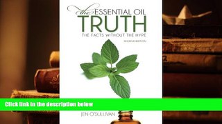 READ ONLINE  The Essential Oil Truth Second Edition: the Facts Without the Hype [DOWNLOAD] ONLINE