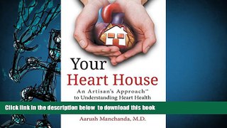 Read Online  Your Heart House: An Artisan s ApproachTM to Understanding Heart Health Aarush