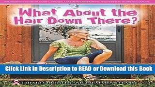 Books What About the Hair Down There?: Chemo Chuckles and Treatment Tears: One Woman s Story of