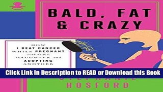 Read Book Bald, Fat   Crazy: How I Beat Cancer While Pregnant with One Daughter and Adopting