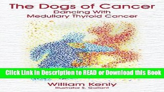 Read Book The Dogs of Cancer: Dancing with Medullary Thyroid Cancer Free Books