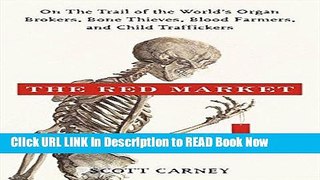 Download The Red Market: On the Trail of the World s Organ Brokers, Bone Theives, Blood Farmers,