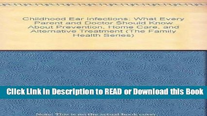 Read Book Childhood Ear Infections: What Every Parent and Doctor Should Know About Prevention,