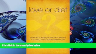 FREE [PDF] DOWNLOAD Love or Diet: Nurture Yourself and release the need to be comforted by food