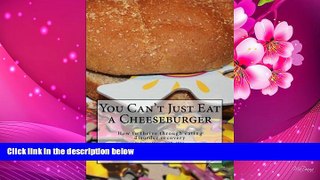 READ book You Can t Just Eat a Cheeseburger: How to thrive through eating disorder recovery