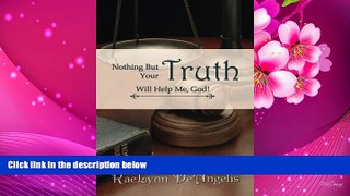 FREE [DOWNLOAD] Nothing But Your Truth Will Help Me, God!: The Path to Freedom Rae Lynn DeAngelis