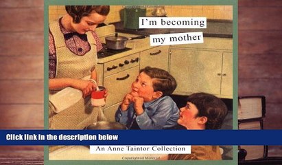 BEST PDF  I m Becoming My Mother: An Anne Taintor Collection Anne Taintor FOR IPAD