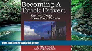 Read Online Becoming A Truck Driver: The Raw Truth About Truck Driving For Kindle