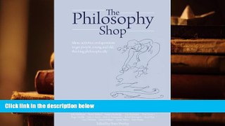 Epub  The Philosophy Shop: Ideas, Activities and Questions to Get People, Young and Old, Thinking