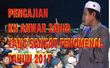 Pengajian Paling Fenomenal di tahun 2017 oleh KH Anwar Zahid Part 2