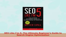 READ ONLINE  SEO Like Im 5 The Ultimate Beginners Guide to Search Engine Optimization