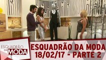 Esquadrão da Moda - 18.02.17 - Parte 2
