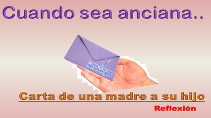 Cuando sea anciana  | Carta de una madre a su hijo  |  Reflexión