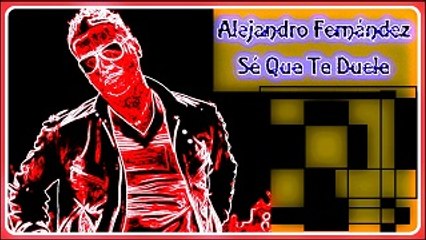 SÉ QUE TE DUELE. ALEJANDRO FERNÁNDEZ. DIVERCANTA