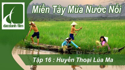 ĐẮC DANH FILM | MIỀN TÂY MÙA NƯỚC NỔI - TẬP 16: HUYỀN THOẠI LÚA MA
