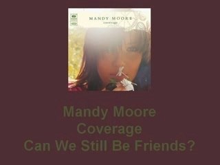 Mandy Moore - Can We Still Be Friends