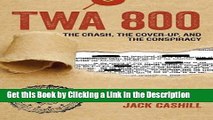 PDF [DOWNLOAD] TWA 800: The Crash, the Cover-Up, and the Conspiracy [DOWNLOAD] ONLINE