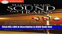 eBook Free Making Trains Sound Like Trains: The Extraordinary Tale of the Locomotive Whistle in