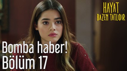 Hayat Bazen Tatlıdır 17. Bölüm Bomba Haber