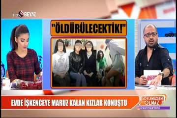 Evde işkenceye maruz kalan kızlar konuştu