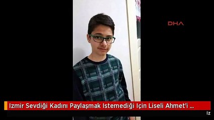 Izmir Sevdiği Kadını Paylaşmak Istemediği Için Liseli Ahmet'i Katletmiş Ek Fotoğraf