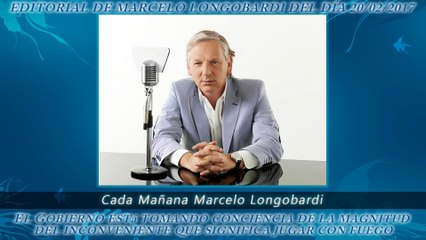 CADA MAÑANA MARCELO LONGOBARDI:Editorial de Marcelo Longobardi 20/02/2017 #CadaMañana
