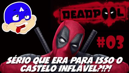 Deadpool #03 - Sério que era para isso o  castelo inflável?!?!