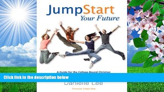 FREE [DOWNLOAD] Jump Start Your Future: A Guide for the College-Bound Christian Danielle Lee Full