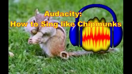 Audacity : How to Sing Like a Chipmunk