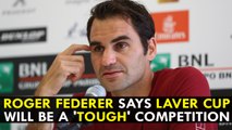 Roger Federer says Laver Cup will be a 'tough' competition