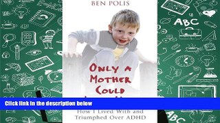 Free PDF Only a Mother Could Love Him: How I Lived with and Triumphed Over ADHD For Ipad