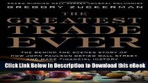 FREE [DOWNLOAD] The Greatest Trade Ever: The Behind-the-Scenes Story of How John Paulson Defied