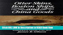 Free PDF Download Otter Skins, Boston Ships, and China Goods: The Maritime Fur Trade of the