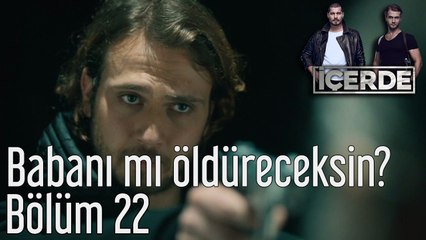 İçerde 22. Bölüm Babanı mı Öldüreceksin?