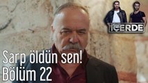 İçerde 22. Bölüm Sarp Öldün Sen!