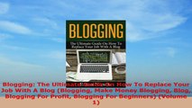READ ONLINE  Blogging The Ultimate Guide On How To Replace Your Job With A Blog Blogging Make Money