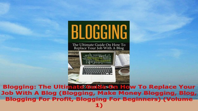 READ ONLINE Blogging The Ultimate Guide On How To Replace Your Job With A Blog Blogging Make Money