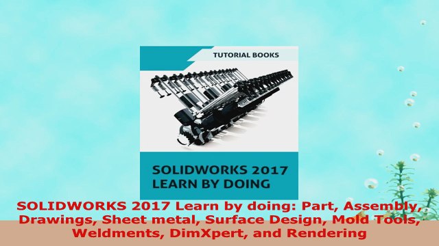 READ ONLINE SOLIDWORKS 2017 Learn by doing Part Assembly Drawings Sheet metal Surface Design Mold