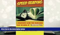 Best Ebook  Speed Reading: A Beginner s Guide for Increasing Your Reading Speed by 300 % (Reading