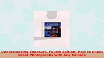 READ ONLINE  Understanding Exposure Fourth Edition How to Shoot Great Photographs with Any Camera